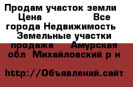 Продам участок земли › Цена ­ 2 700 000 - Все города Недвижимость » Земельные участки продажа   . Амурская обл.,Михайловский р-н